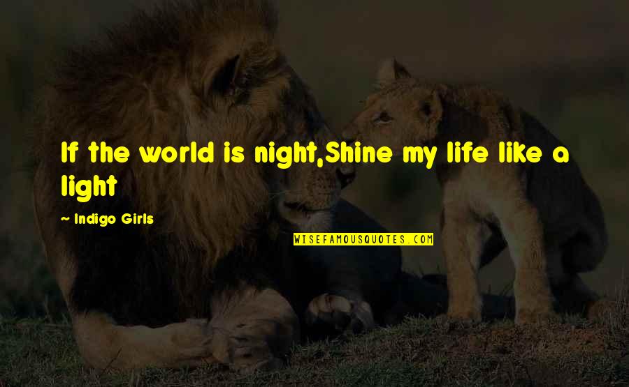Indigo Quotes By Indigo Girls: If the world is night,Shine my life like Indigo Quotes By Indigo Girls: If the world is night,Shine my life like