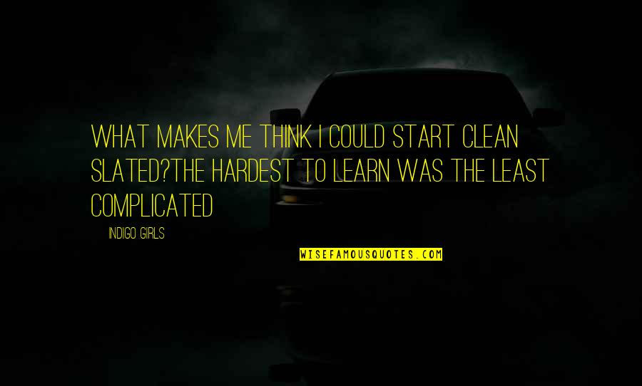 Indigo Quotes By Indigo Girls: What makes me think I could start clean Indigo Quotes By Indigo Girls: What makes me think I could start clean