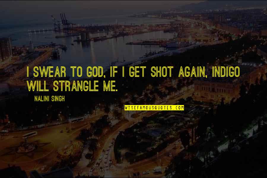 Indigo Quotes By Nalini Singh: I swear to God, if I get shot