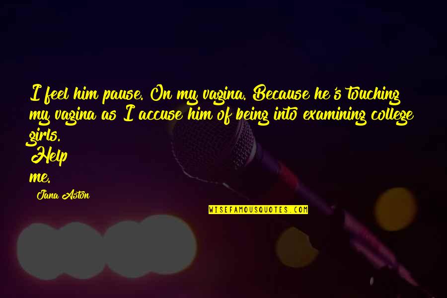 Indigo Skye Quotes By Jana Aston: I feel him pause. On my vagina. Because Indigo Skye Quotes By Jana Aston: I feel him pause. On my vagina. Because