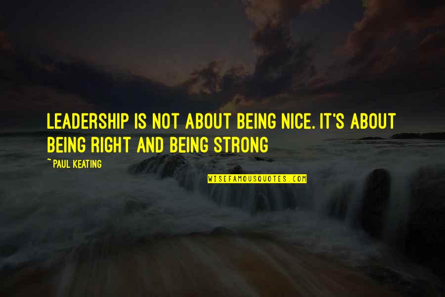 Indigo Skye Quotes By Paul Keating: Leadership is not about being nice. it's about