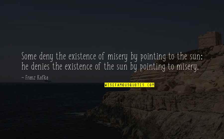 Indigo Soul Quotes By Franz Kafka: Some deny the existence of misery by pointing