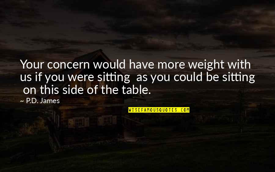 Indigo Soul Quotes By P.D. James: Your concern would have more weight with us
