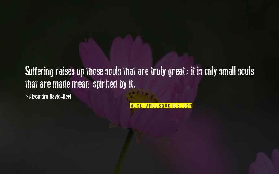 Indigone Quotes By Alexandra David-Neel: Suffering raises up those souls that are truly Indigone Quotes By Alexandra David-Neel: Suffering raises up those souls that are truly