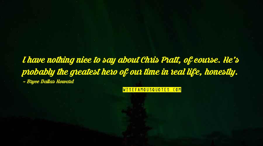 Indigone Quotes By Bryce Dallas Howard: I have nothing nice to say about Chris
