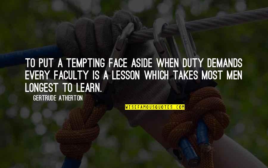 Indigone Quotes By Gertrude Atherton: To put a tempting face aside when duty Indigone Quotes By Gertrude Atherton: To put a tempting face aside when duty