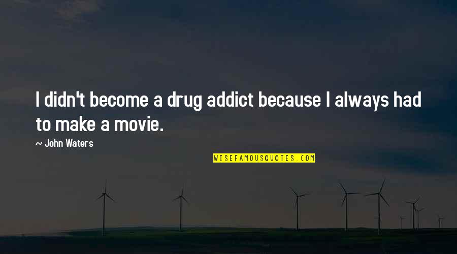 Indigoseaways Quotes By John Waters: I didn't become a drug addict because I