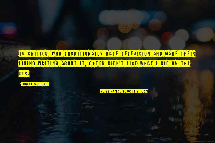 Indigosilver Quotes By Charles Kuralt: TV critics, who traditionally hate television and make Indigosilver Quotes By Charles Kuralt: TV critics, who traditionally hate television and make