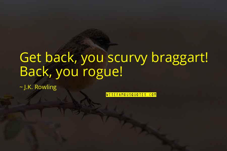 Indikeyst Quotes By J.K. Rowling: Get back, you scurvy braggart! Back, you rogue! Indikeyst Quotes By J.K. Rowling: Get back, you scurvy braggart! Back, you rogue!