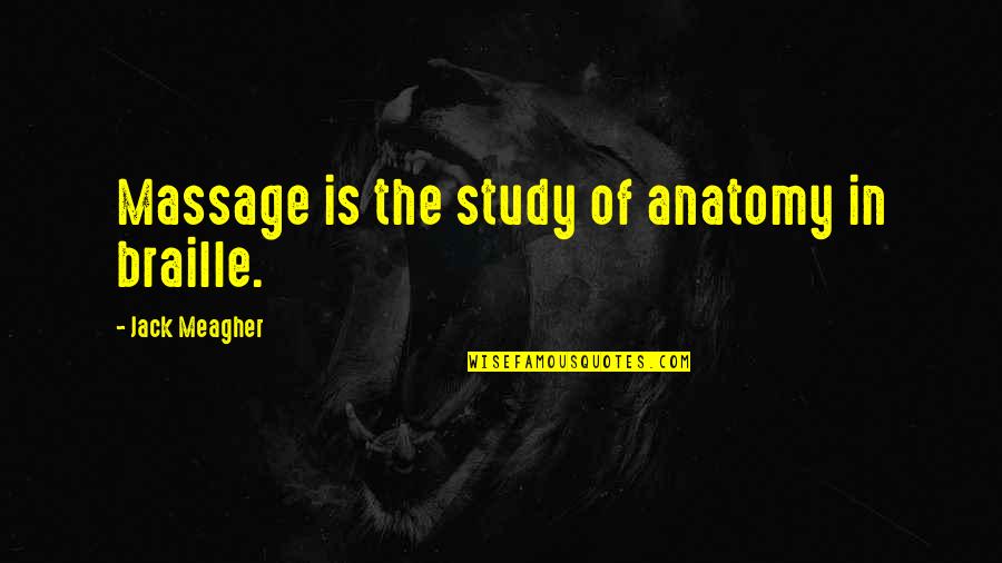 Indimba Quotes By Jack Meagher: Massage is the study of anatomy in braille. Indimba Quotes By Jack Meagher: Massage is the study of anatomy in braille.