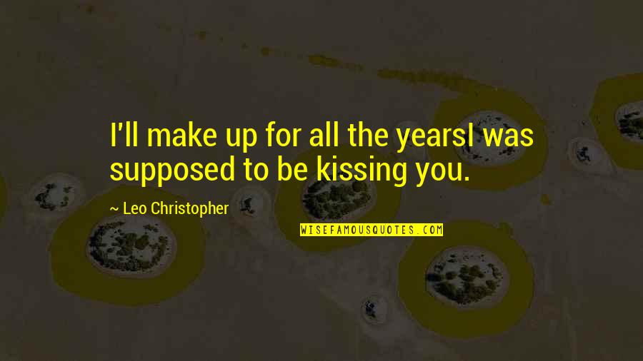 Indimenticabile Remastered Quotes By Leo Christopher: I'll make up for all the yearsI was Indimenticabile Remastered Quotes By Leo Christopher: I'll make up for all the yearsI was