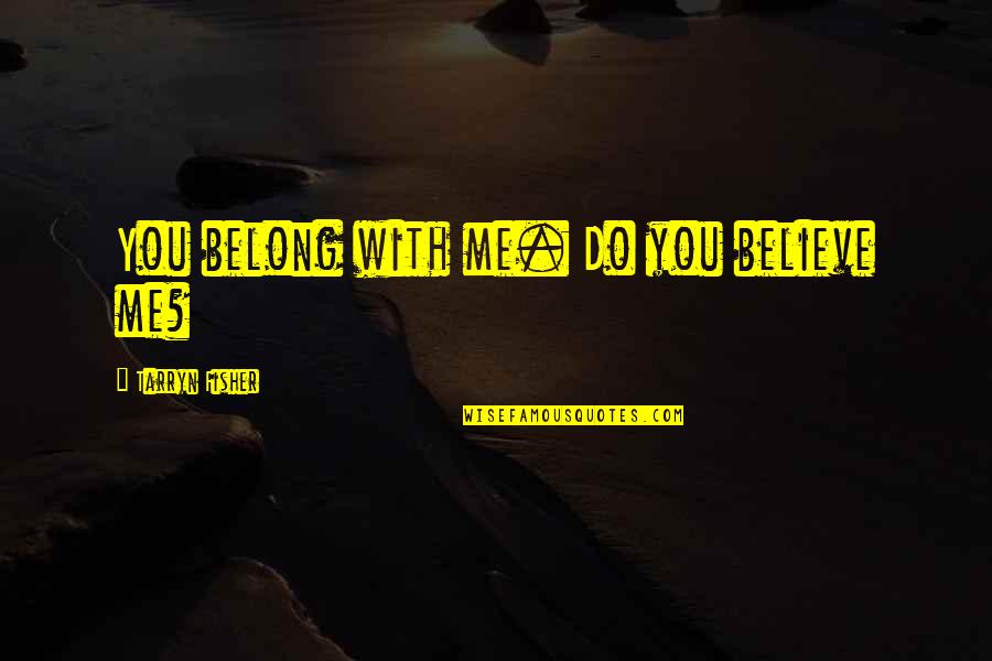 Indimusic Tv Quotes By Tarryn Fisher: You belong with me. Do you believe me?