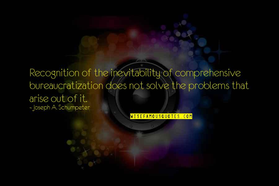 Inding Quotes By Joseph A. Schumpeter: Recognition of the inevitability of comprehensive bureaucratization does Inding Quotes By Joseph A. Schumpeter: Recognition of the inevitability of comprehensive bureaucratization does