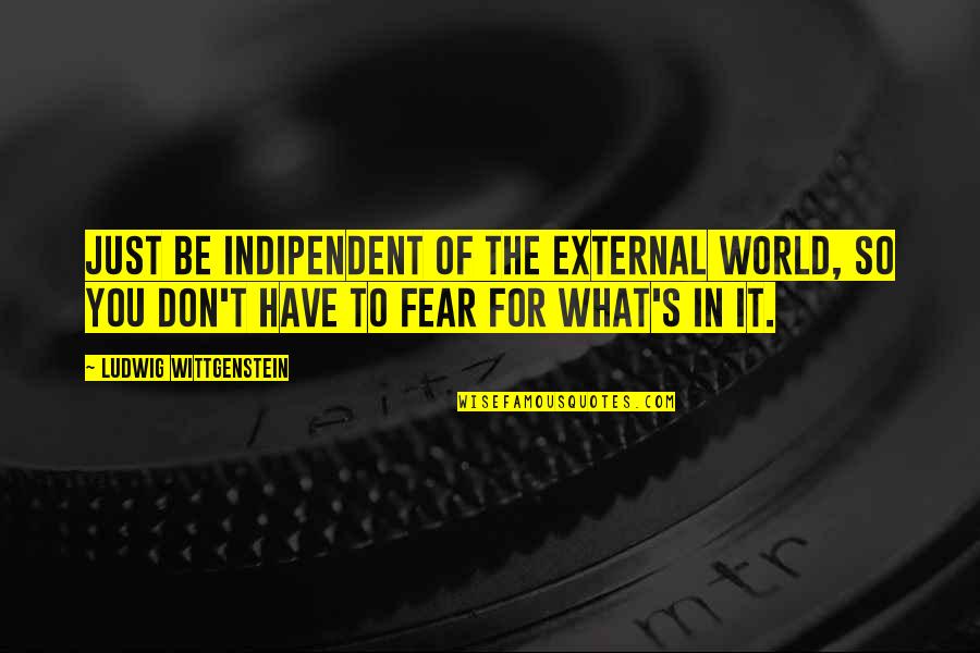 Indipendent Quotes By Ludwig Wittgenstein: Just be indipendent of the external world, so