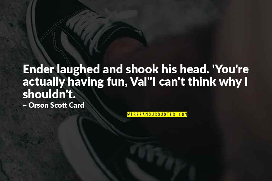 Indipendent Quotes By Orson Scott Card: Ender laughed and shook his head. 'You're actually Indipendent Quotes By Orson Scott Card: Ender laughed and shook his head. 'You're actually