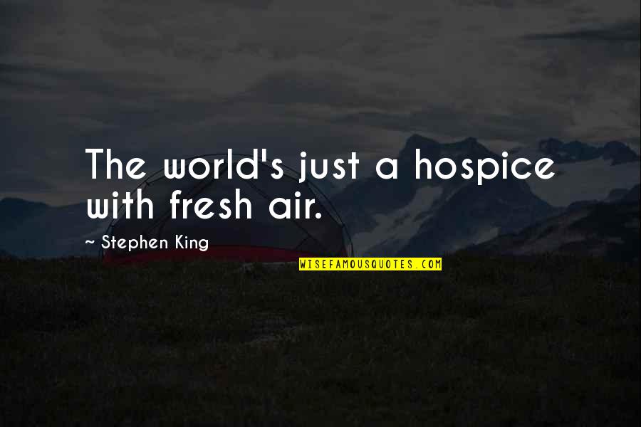 Indira Gandhi Education Quotes By Stephen King: The world's just a hospice with fresh air.