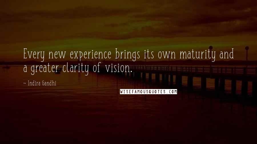 Indira Gandhi quotes: Every new experience brings its own maturity and a greater clarity of vision.