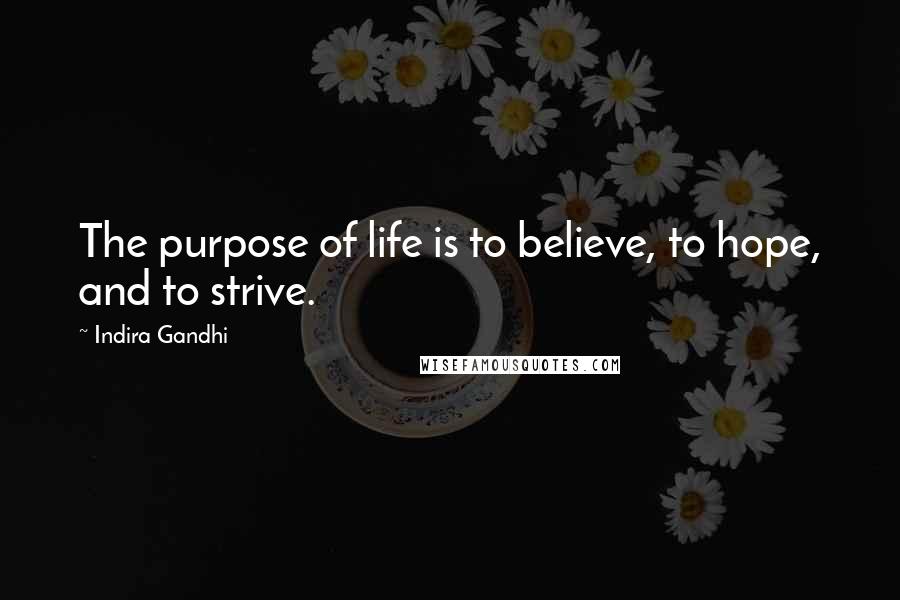 Indira Gandhi quotes: The purpose of life is to believe, to hope, and to strive.