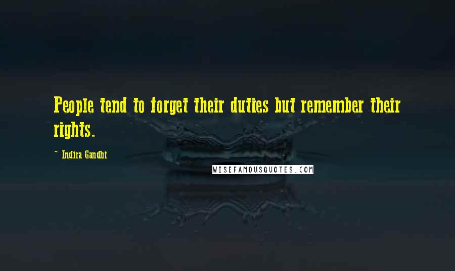 Indira Gandhi quotes: People tend to forget their duties but remember their rights.