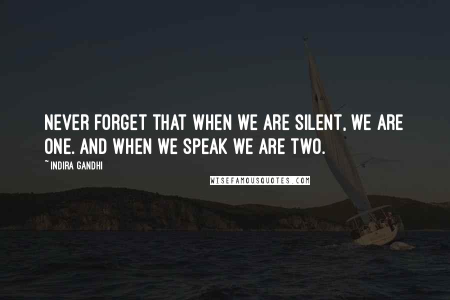 Indira Gandhi quotes: Never forget that when we are silent, we are one. And when we speak we are two.