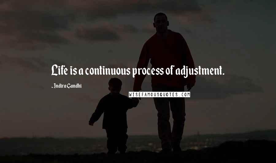 Indira Gandhi quotes: Life is a continuous process of adjustment.