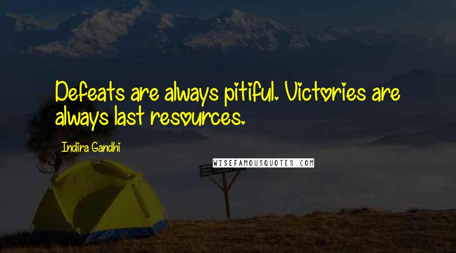 Indira Gandhi quotes: Defeats are always pitiful. Victories are always last resources.