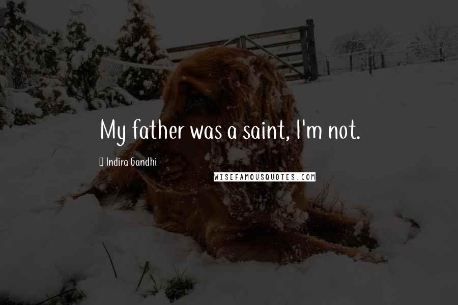 Indira Gandhi quotes: My father was a saint, I'm not.