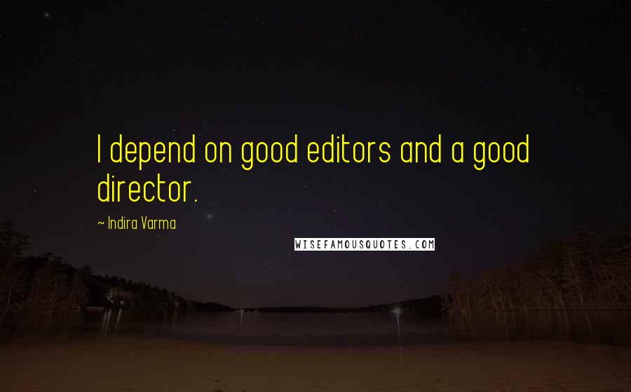 Indira Varma quotes: I depend on good editors and a good director.