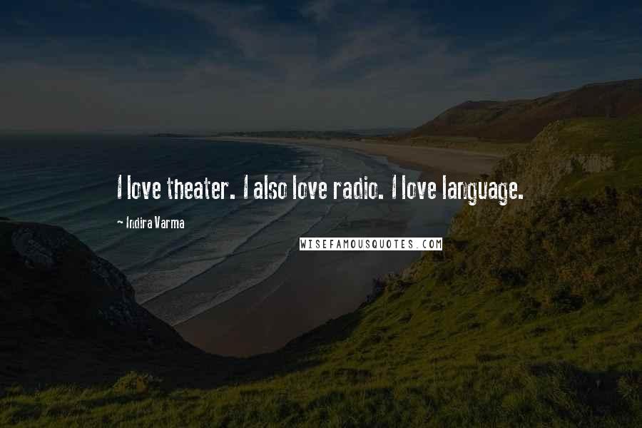 Indira Varma quotes: I love theater. I also love radio. I love language.