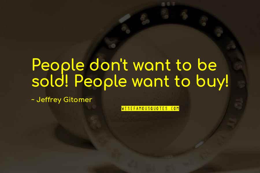 Indiras Dress Quotes By Jeffrey Gitomer: People don't want to be sold! People want