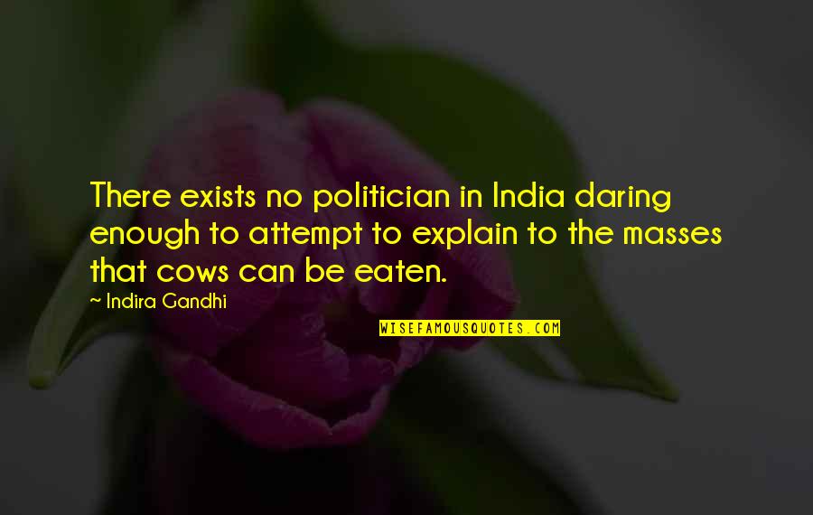 Indira's Quotes By Indira Gandhi: There exists no politician in India daring enough