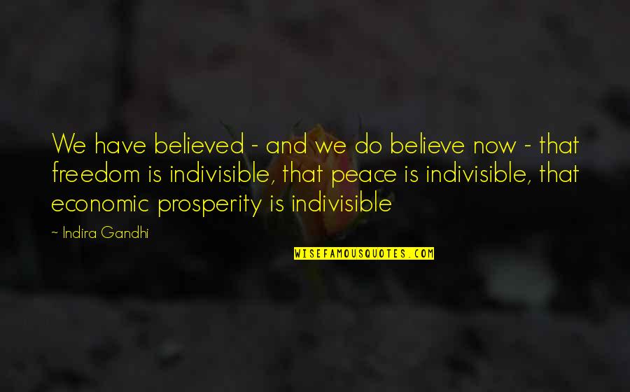 Indira's Quotes By Indira Gandhi: We have believed - and we do believe