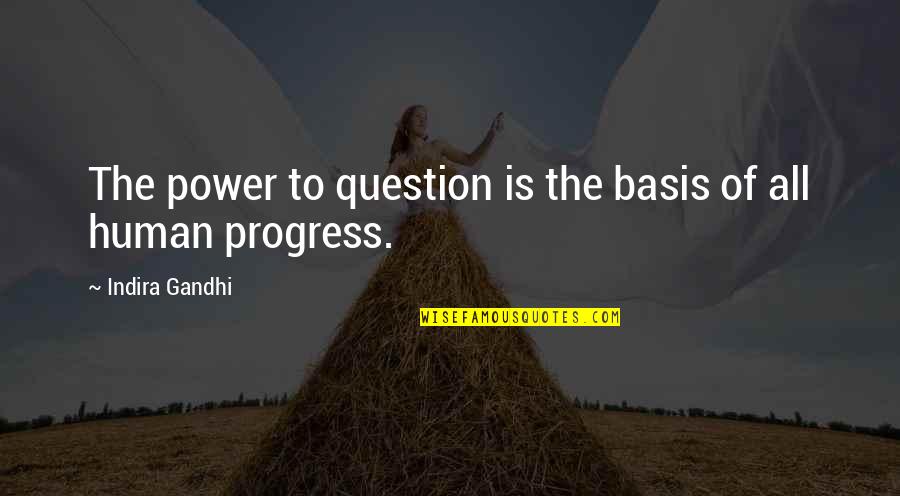 Indira's Quotes By Indira Gandhi: The power to question is the basis of