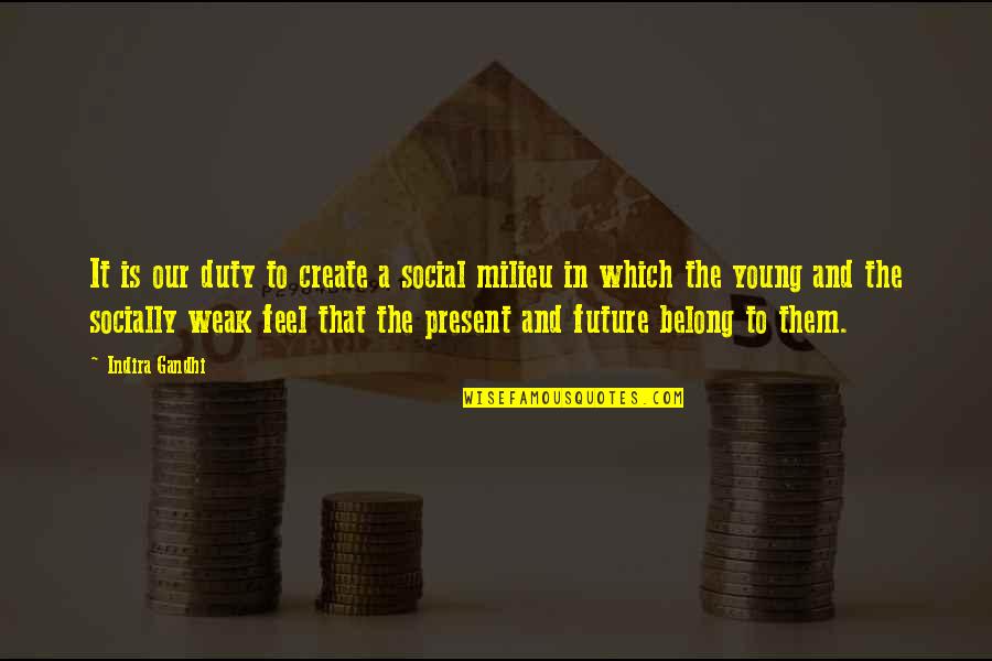 Indira's Quotes By Indira Gandhi: It is our duty to create a social Indira's Quotes By Indira Gandhi: It is our duty to create a social