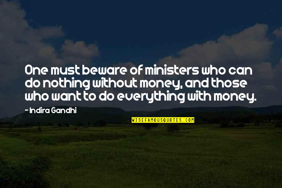 Indira's Quotes By Indira Gandhi: One must beware of ministers who can do