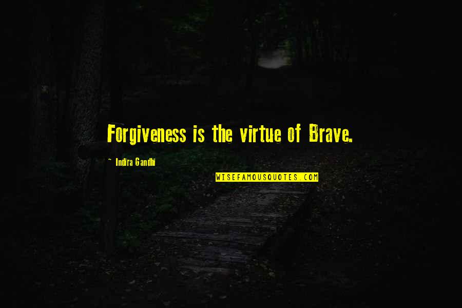 Indira's Quotes By Indira Gandhi: Forgiveness is the virtue of Brave.