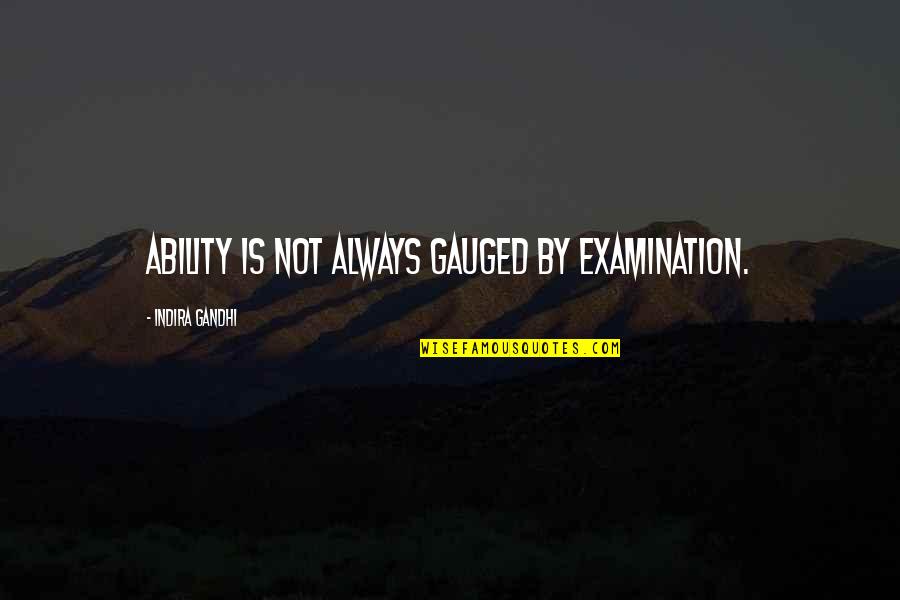 Indira's Quotes By Indira Gandhi: Ability is not always gauged by examination.