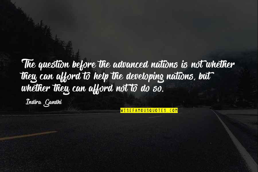 Indira's Quotes By Indira Gandhi: The question before the advanced nations is not