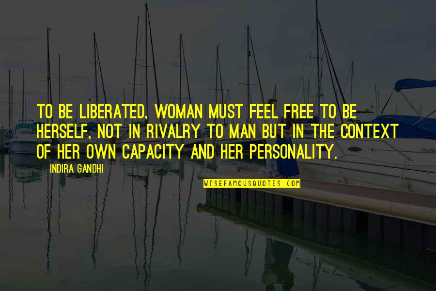 Indira's Quotes By Indira Gandhi: To be liberated, woman must feel free to