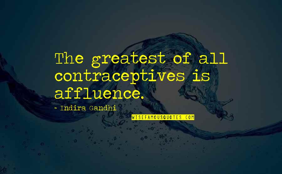 Indira's Quotes By Indira Gandhi: The greatest of all contraceptives is affluence. Indira's Quotes By Indira Gandhi: The greatest of all contraceptives is affluence.