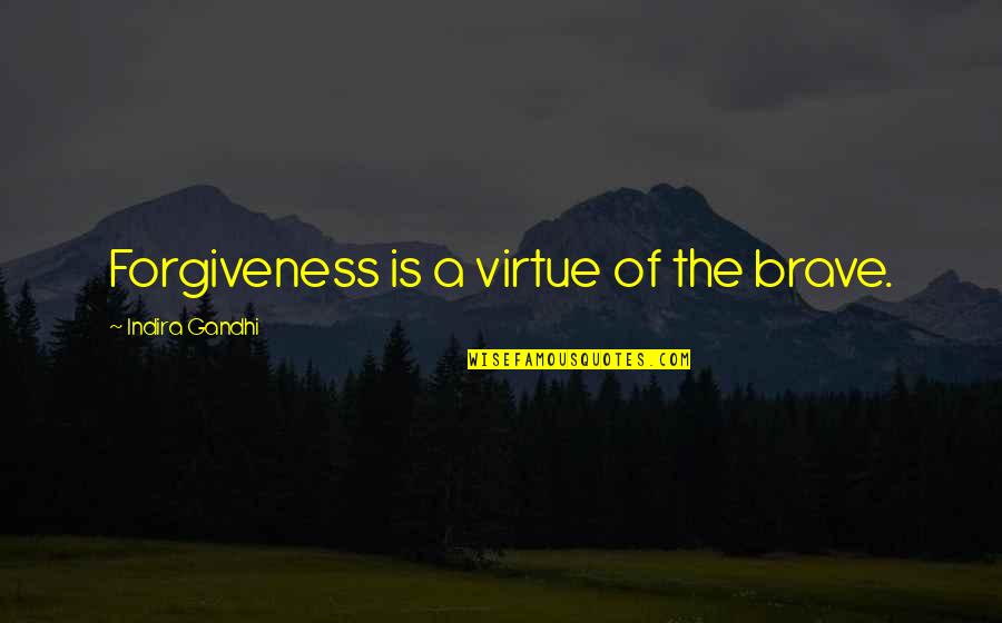 Indira's Quotes By Indira Gandhi: Forgiveness is a virtue of the brave.