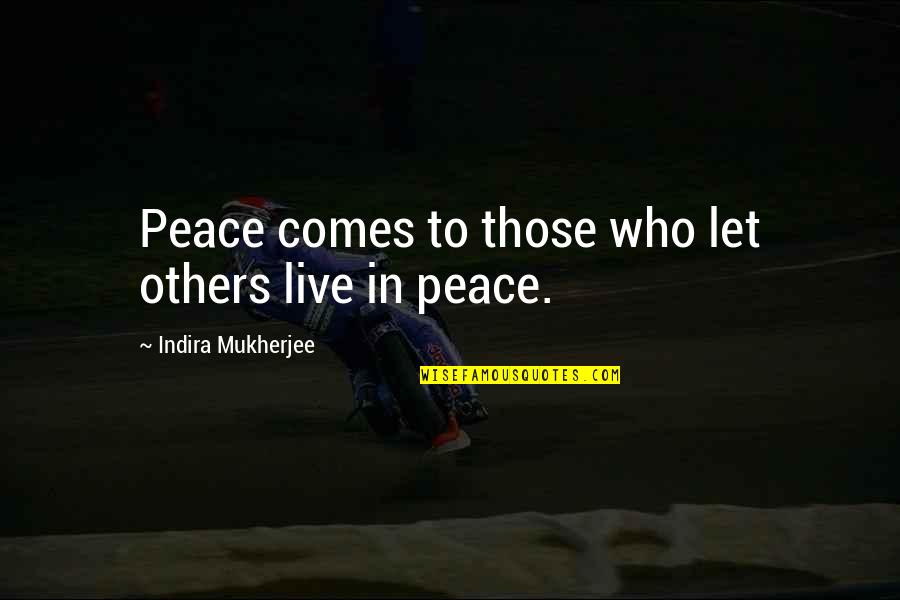 Indira's Quotes By Indira Mukherjee: Peace comes to those who let others live Indira's Quotes By Indira Mukherjee: Peace comes to those who let others live