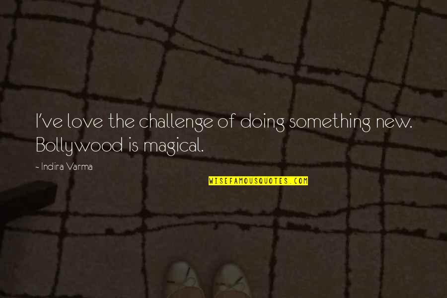 Indira's Quotes By Indira Varma: I've love the challenge of doing something new. Indira's Quotes By Indira Varma: I've love the challenge of doing something new.