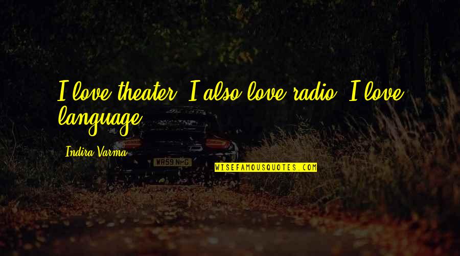 Indira's Quotes By Indira Varma: I love theater. I also love radio. I Indira's Quotes By Indira Varma: I love theater. I also love radio. I