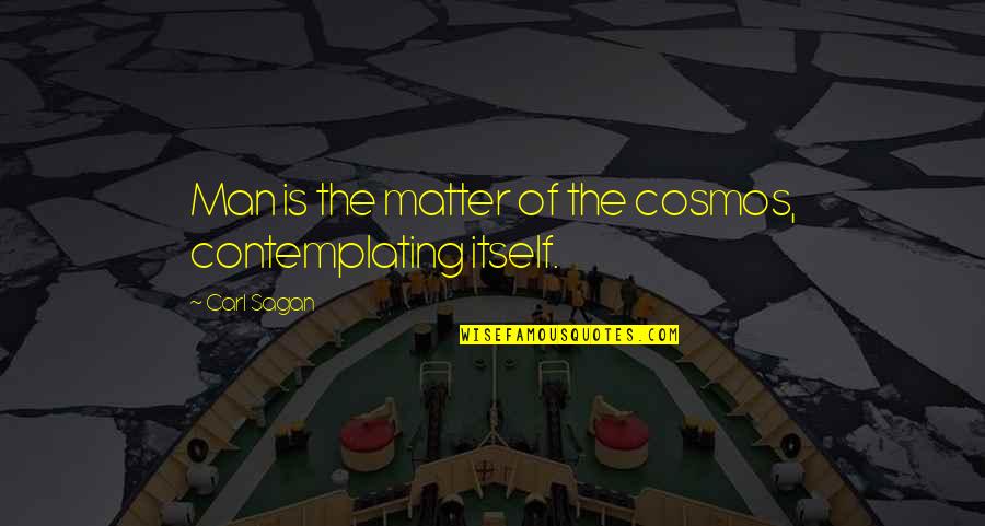 Indiras Successor Quotes By Carl Sagan: Man is the matter of the cosmos, contemplating