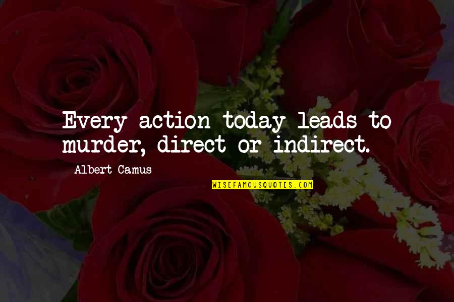 Indirect And Direct Quotes By Albert Camus: Every action today leads to murder, direct or