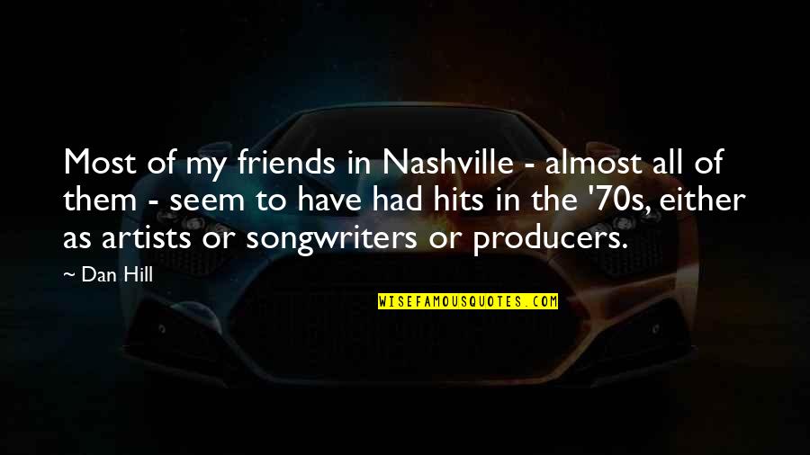 Indirect Attitude Quotes By Dan Hill: Most of my friends in Nashville - almost