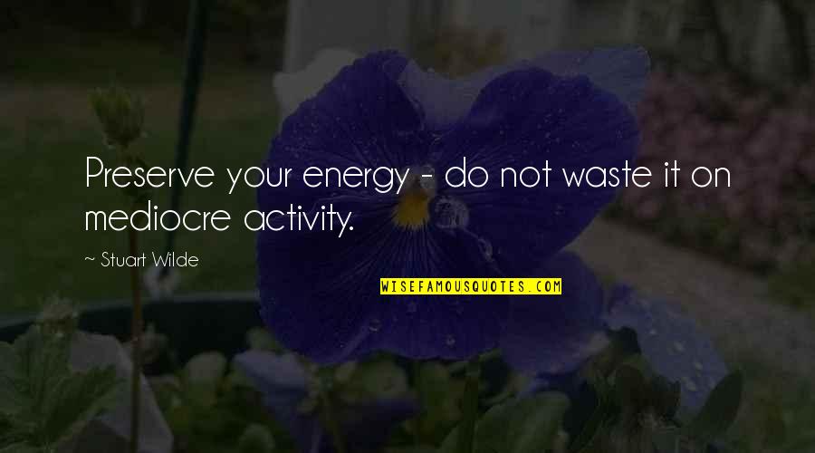 Indirect Blaming Quotes By Stuart Wilde: Preserve your energy - do not waste it