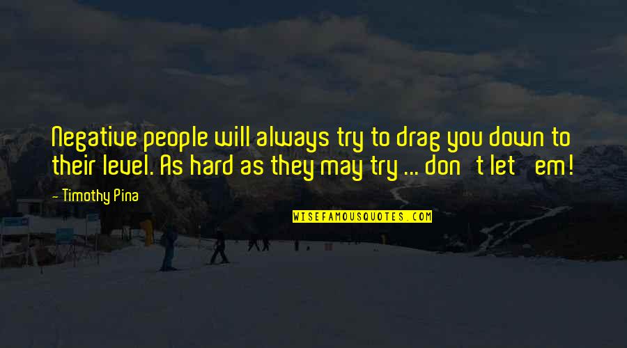 Indirect Love Confession Quotes By Timothy Pina: Negative people will always try to drag you