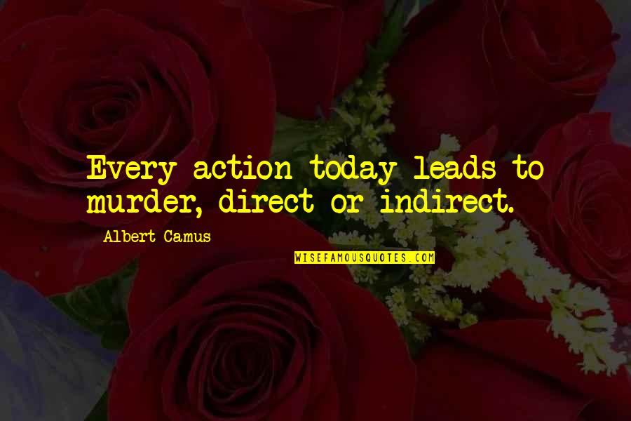Indirect Quotes By Albert Camus: Every action today leads to murder, direct or Indirect Quotes By Albert Camus: Every action today leads to murder, direct or